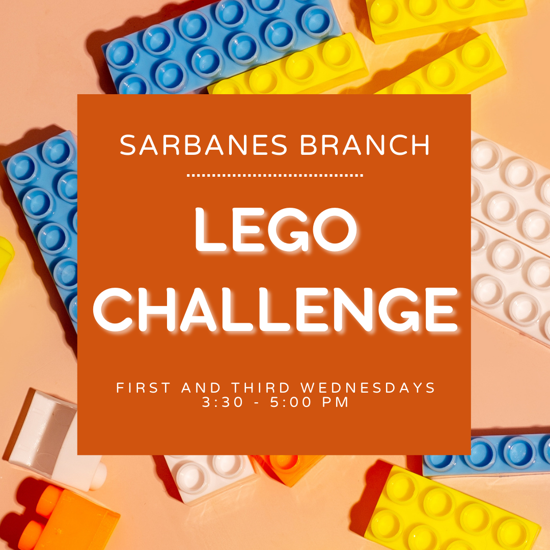 Image of LEGOs with the text "Sarbanes Branch: LEGO Challenge: first and third Wednesdays 3:30 - 5:00 pm"