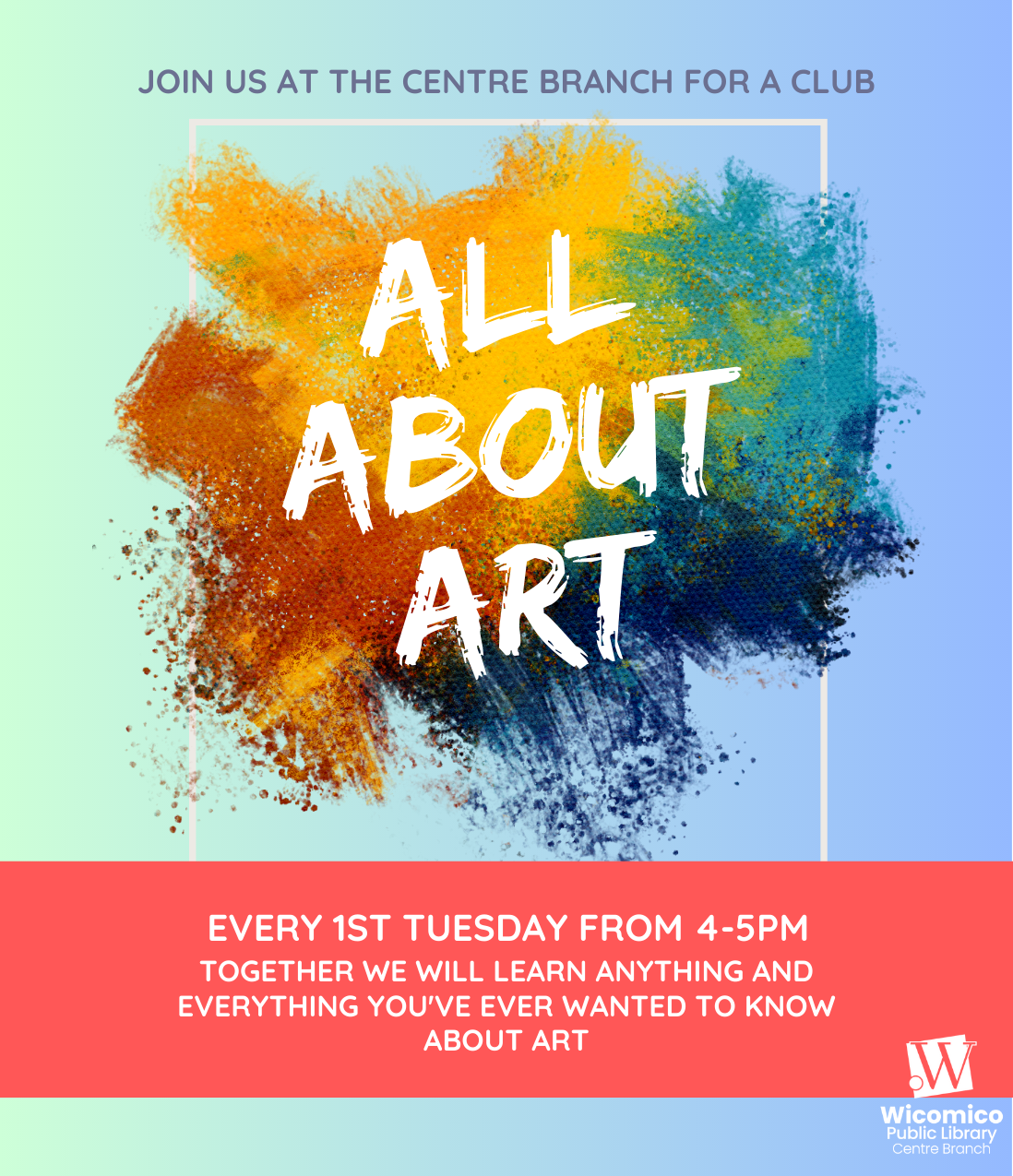 All About Art flyer. It reads: Join us at the Centre Branch for a club All About Art. Every 1st Tuesday from 4pm-5pm. Together we will learn anything and everything you've ever wanted to know about art.
