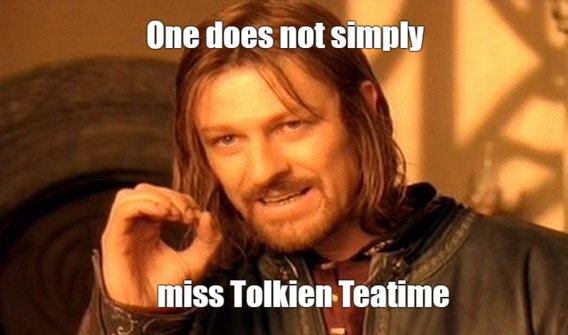 "One does not simply miss Tolkien Teatime"
