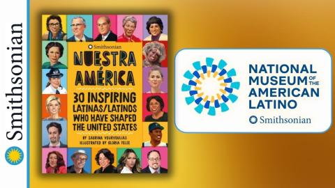 Nuestra América: Stories of 30 Inspiring Latinas/Latinos Who Have Shaped the United States with Smithsonian Educators