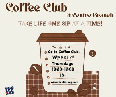 Coffee Club @ Centre Branch; graphic of coffee cup with "To do" list that says "go to coffee club!" and provides event details. Coffee Club occurs every Thursday from 10:30 to noon. 