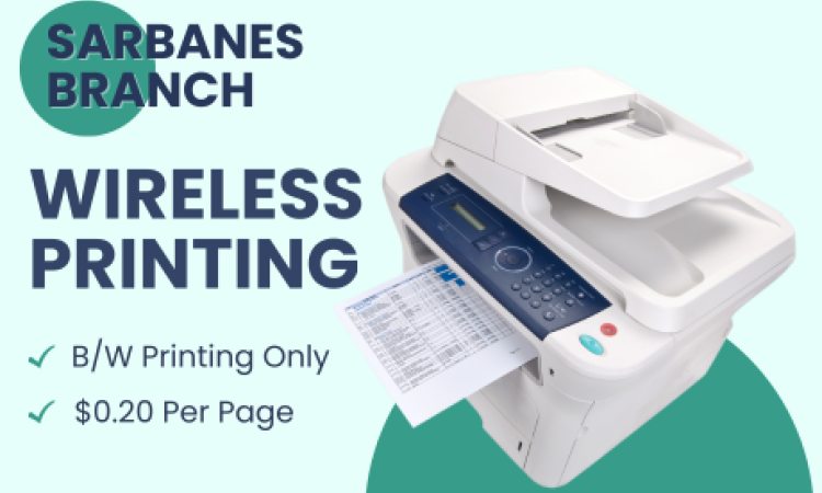 Picture of printer with Text Sarbanes Branch Wireless Printingn B/W Printing only .02 per page and see Adult Information Desk for Printouts